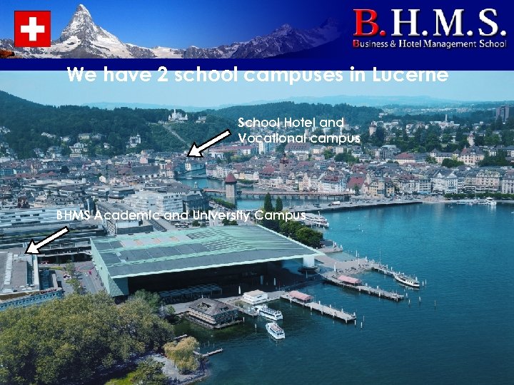 We have 2 school campuses in Lucerne School Hotel and Vocational campus BHMS Academic