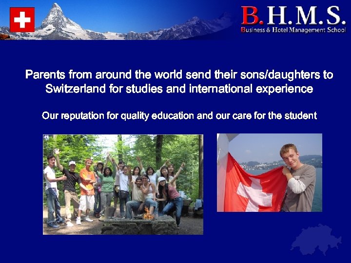 Parents from around the world send their sons/daughters to Switzerland for studies and international
