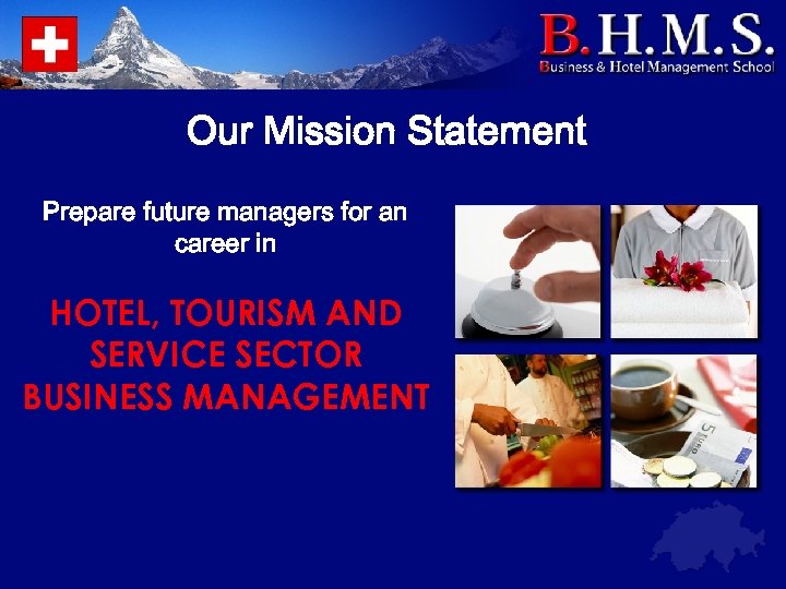 Our Mission Statement Prepare future managers for an career in HOTEL, TOURISM AND SERVICE