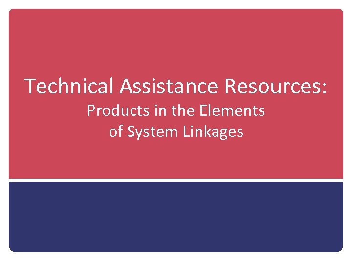 Technical Assistance Resources: Products in the Elements of System Linkages 