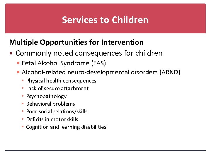Services to Children Multiple Opportunities for Intervention Commonly noted consequences for children Fetal Alcohol