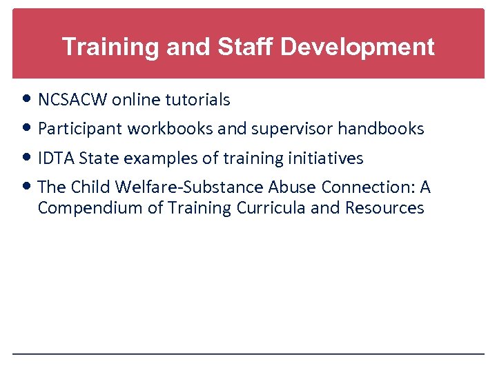 Training and Staff Development NCSACW online tutorials Participant workbooks and supervisor handbooks IDTA State