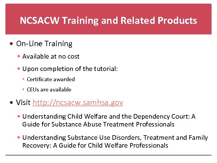 NCSACW Training and Related Products On-Line Training Available at no cost Upon completion of