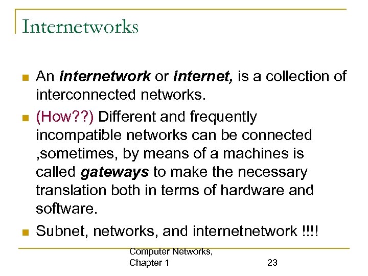 Internetworks An internetwork or internet, is a collection of interconnected networks. (How? ? )
