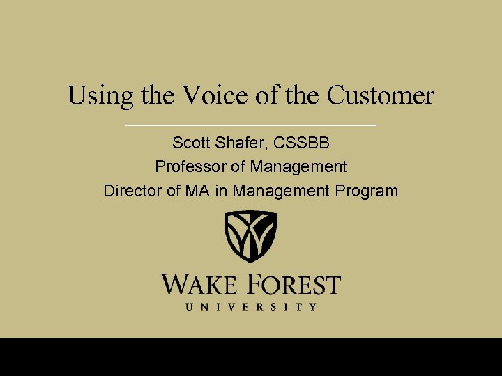 Using the Voice of the Customer Scott Shafer, CSSBB Professor of Management Director of