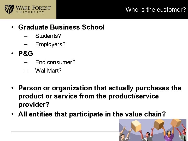 Who is the customer? • Graduate Business School – – Students? Employers? • P&G