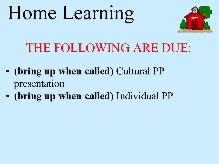 Home Learning THE FOLLOWING ARE DUE: • (bring up when called) Cultural PP presentation
