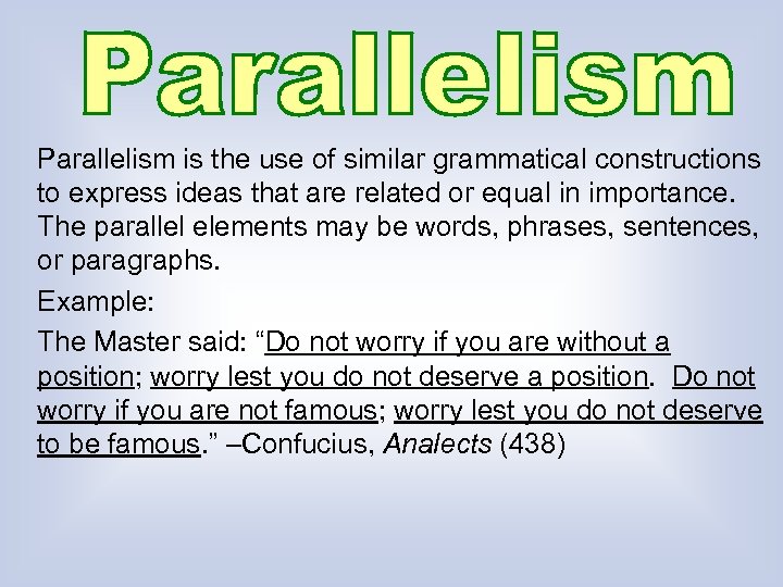 Parallelism is the use of similar grammatical constructions to express ideas that are related