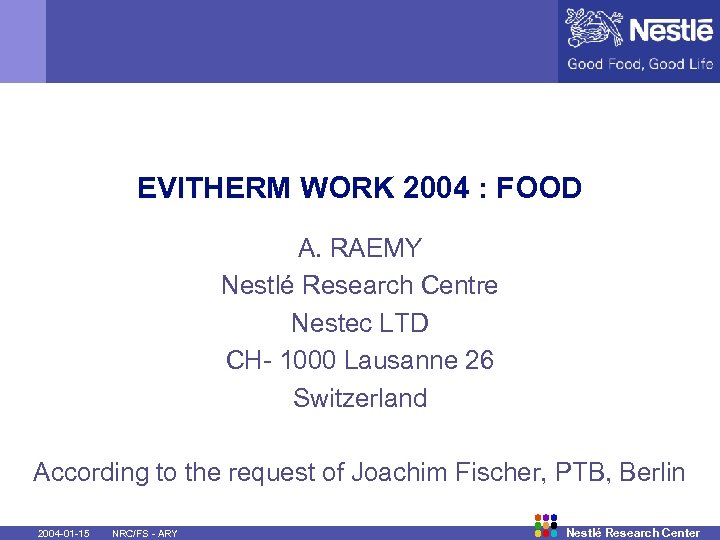 EVITHERM WORK 2004 : FOOD A. RAEMY Nestlé Research Centre Nestec LTD CH- 1000