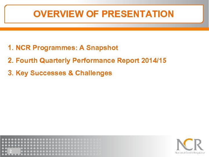 OVERVIEW OF PRESENTATION 1. NCR Programmes: A Snapshot 2. Fourth Quarterly Performance Report 2014/15