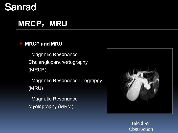 Sanrad MRCP，MRU § MRCP and MRU –Magnetic Resonance Cholangiopancreatography (MRCP) –Magnetic Resonance Urograpgy (MRU)
