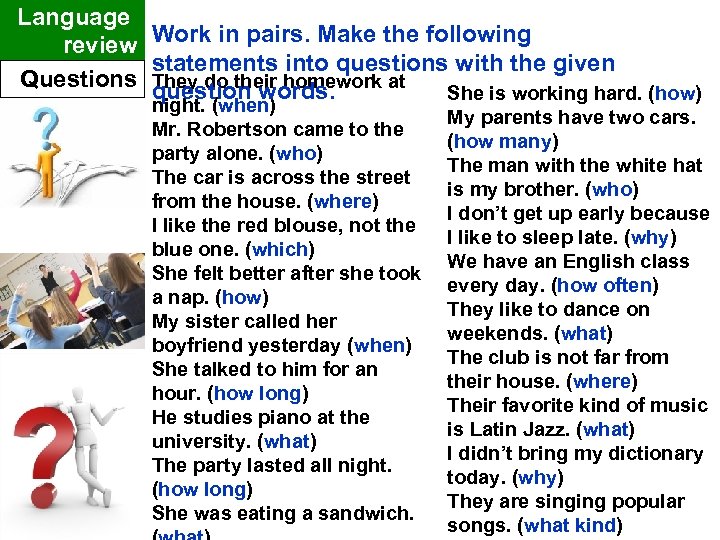 Language review Work in pairs. Make the following statements into questions with the given