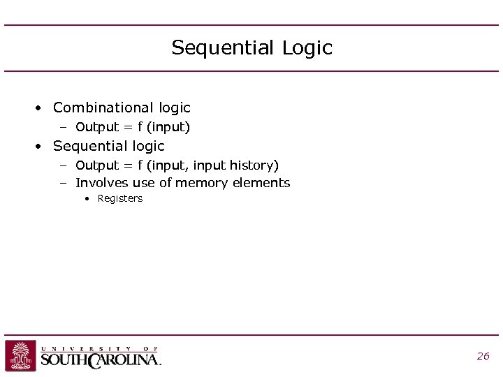 Sequential Logic • Combinational logic – Output = f (input) • Sequential logic –