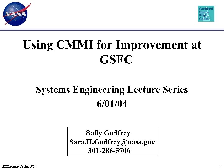 Using CMMI for Improvement at GSFC Systems Engineering Lecture Series 6/01/04 Sally Godfrey Sara.