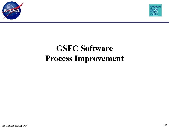 GSFC Software Process Improvement SE Lecture Series 6/04 20 