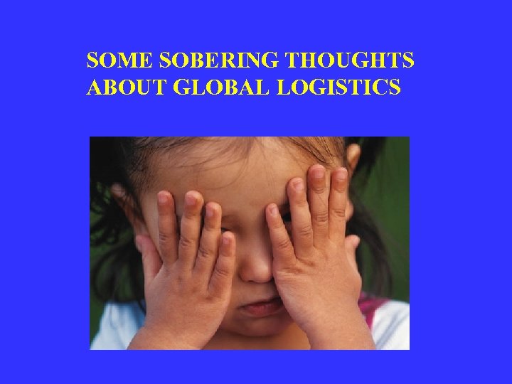 SOME SOBERING THOUGHTS ABOUT GLOBAL LOGISTICS 