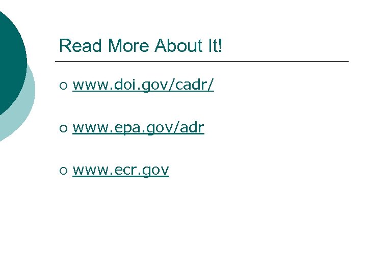 Read More About It! ¡ www. doi. gov/cadr/ ¡ www. epa. gov/adr ¡ www.
