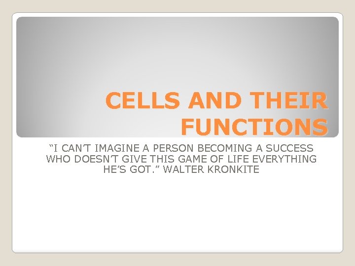 CELLS AND THEIR FUNCTIONS “I CAN’T IMAGINE A PERSON BECOMING A SUCCESS WHO DOESN’T