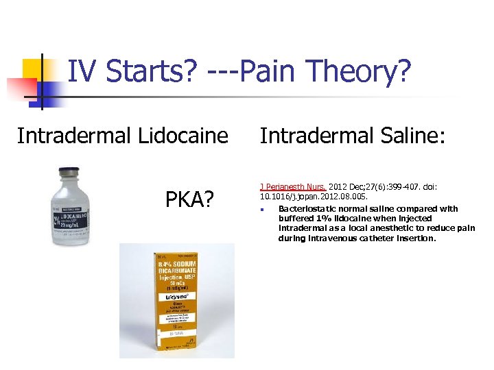 IV Starts? ---Pain Theory? Intradermal Lidocaine PKA? Intradermal Saline: J Perianesth Nurs. 2012 Dec;