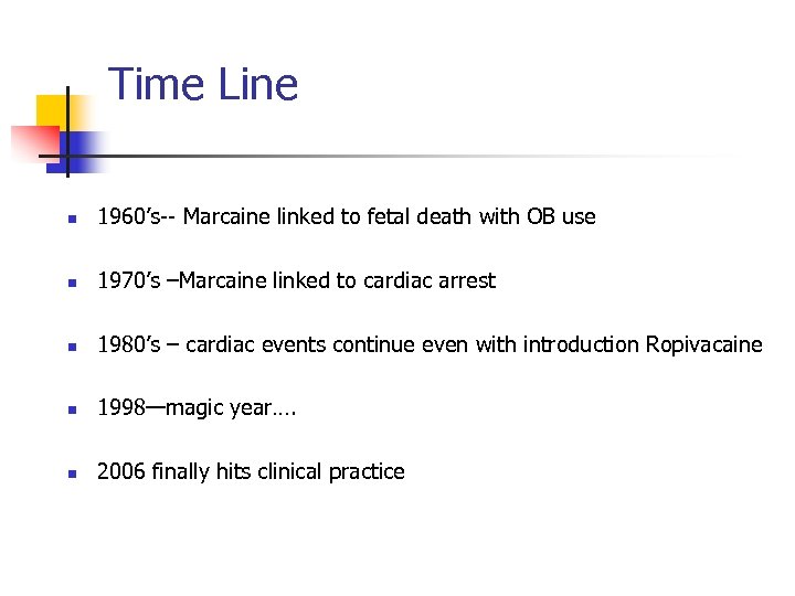 Time Line n 1960’s-- Marcaine linked to fetal death with OB use n 1970’s