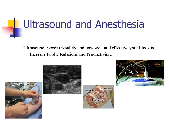 Ultrasound and Anesthesia Ultrasound speeds up safety and how well and effective your block