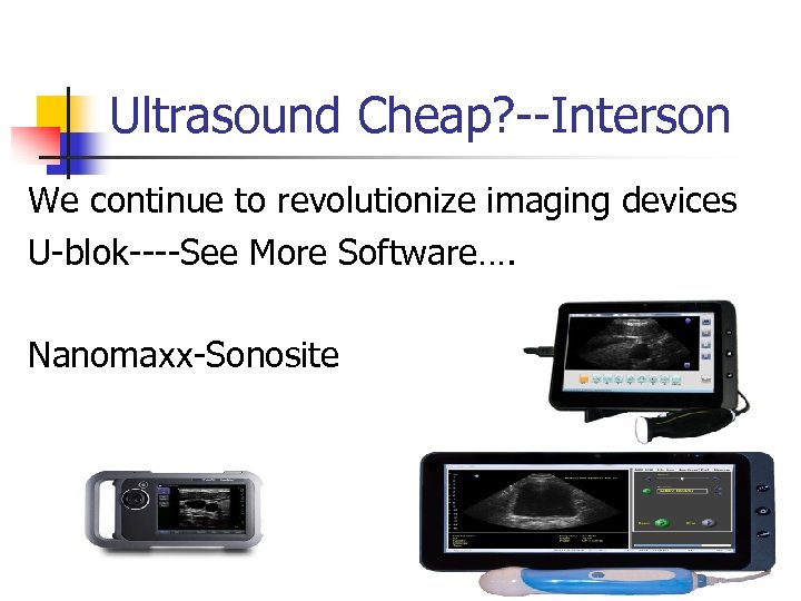 Ultrasound Cheap? --Interson We continue to revolutionize imaging devices U-blok----See More Software…. Nanomaxx-Sonosite 