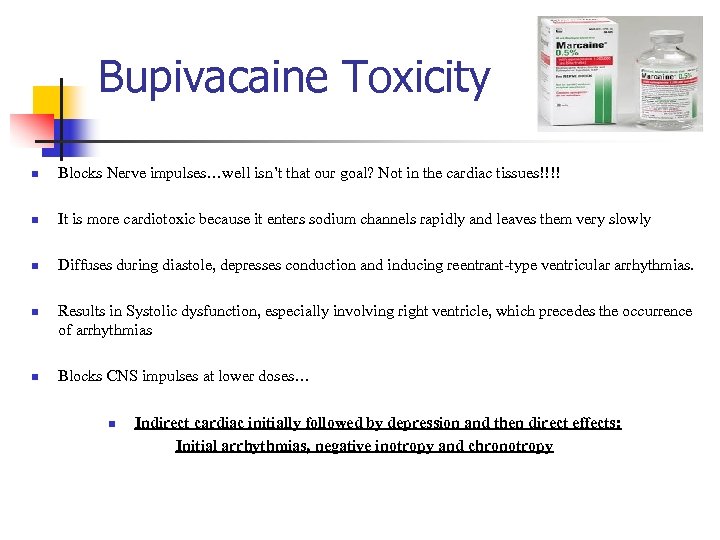 Bupivacaine Toxicity n Blocks Nerve impulses…well isn’t that our goal? Not in the cardiac