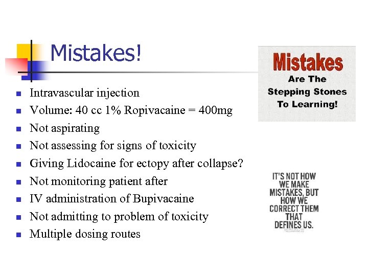 Mistakes! n n n n n Intravascular injection Volume: 40 cc 1% Ropivacaine =