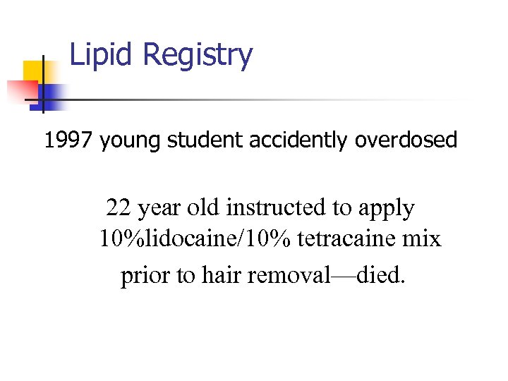 Lipid Registry 1997 young student accidently overdosed 22 year old instructed to apply 10%lidocaine/10%