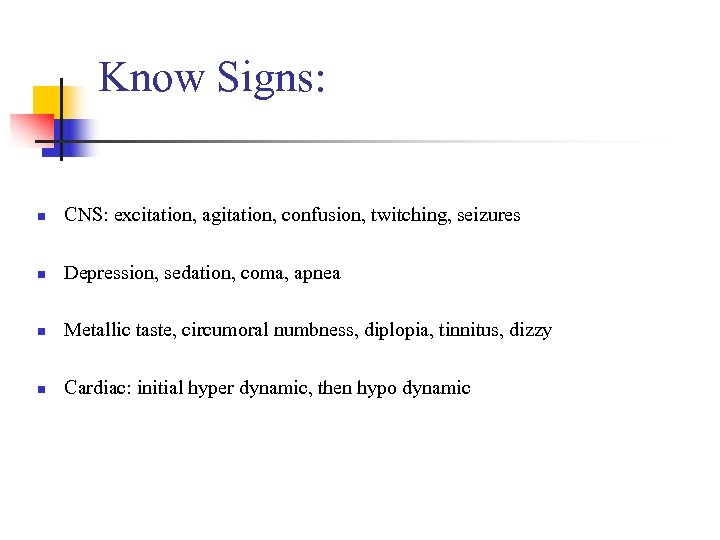 Know Signs: n CNS: excitation, agitation, confusion, twitching, seizures n Depression, sedation, coma, apnea