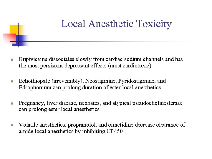 Local Anesthetic Toxicity n n Bupivicaine dissociates slowly from cardiac sodium channels and has