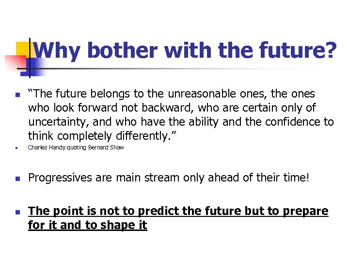 Why bother with the future? n “The future belongs to the unreasonable ones, the