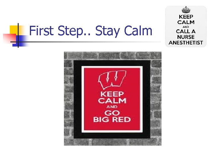 First Step. . Stay Calm 