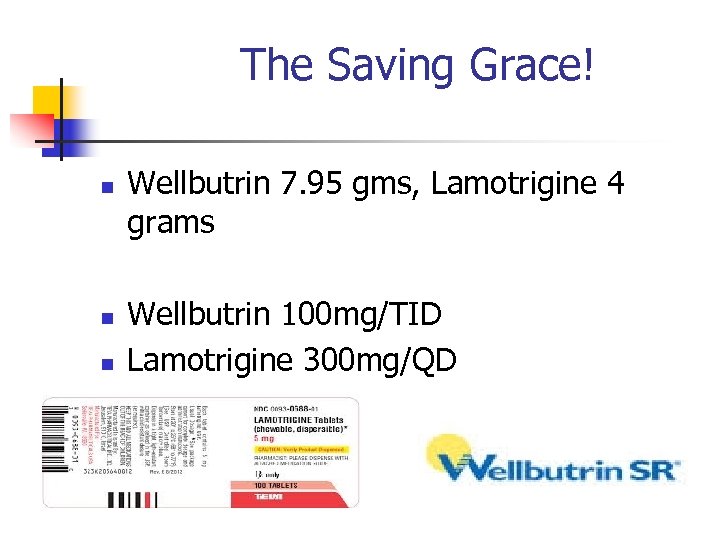 The Saving Grace! n n n Wellbutrin 7. 95 gms, Lamotrigine 4 grams Wellbutrin