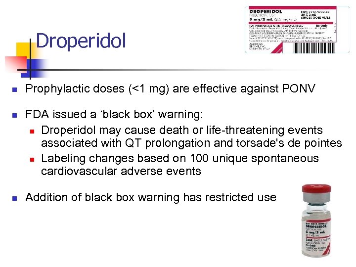 Droperidol n n n Prophylactic doses (<1 mg) are effective against PONV FDA issued