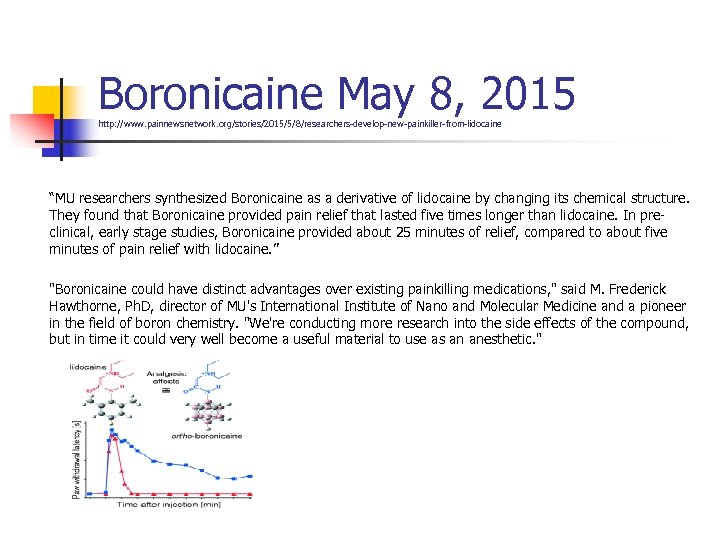 Boronicaine May 8, 2015 http: //www. painnewsnetwork. org/stories/2015/5/8/researchers-develop-new-painkiller-from-lidocaine “MU researchers synthesized Boronicaine as a