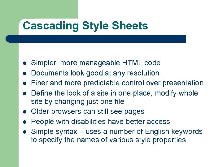 Cascading Style Sheets l l l l Simpler, more manageable HTML code Documents look