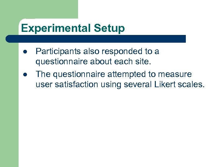 Experimental Setup l l Participants also responded to a questionnaire about each site. The