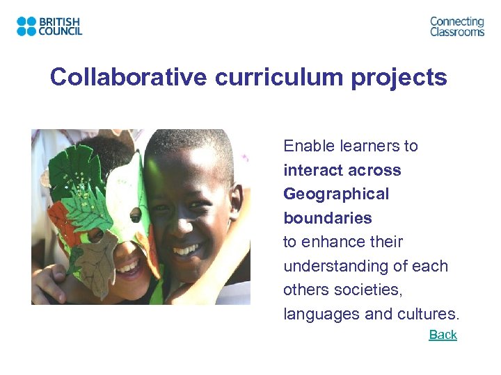 Collaborative curriculum projects Enable learners to interact across Geographical boundaries to enhance their understanding