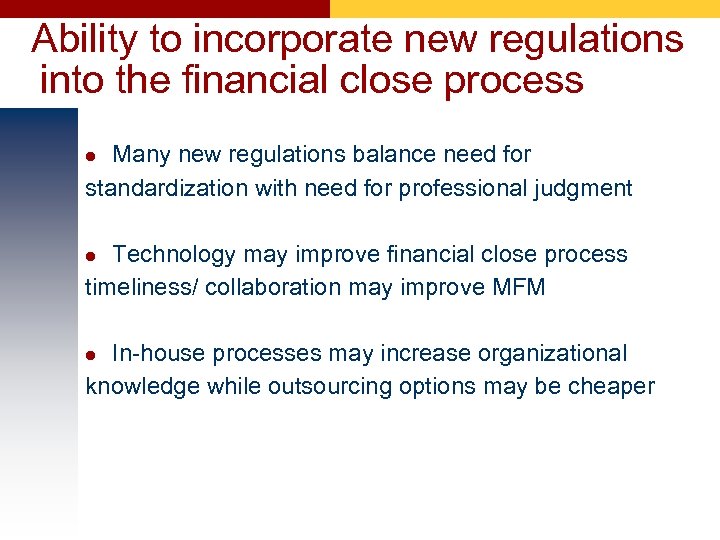 Ability to incorporate new regulations into the financial close process Many new regulations balance