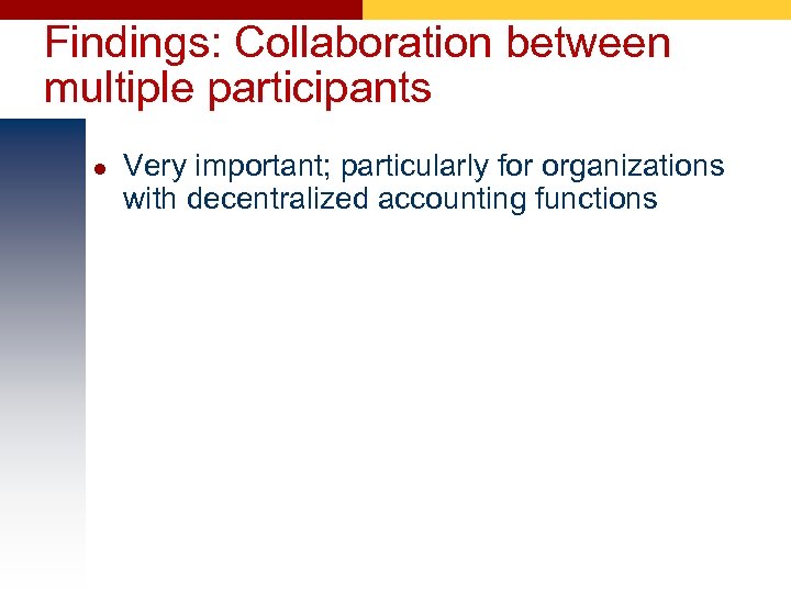 Findings: Collaboration between multiple participants l Very important; particularly for organizations with decentralized accounting