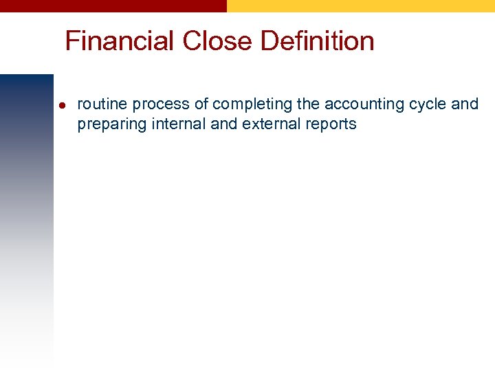 Financial Close Definition l routine process of completing the accounting cycle and preparing internal