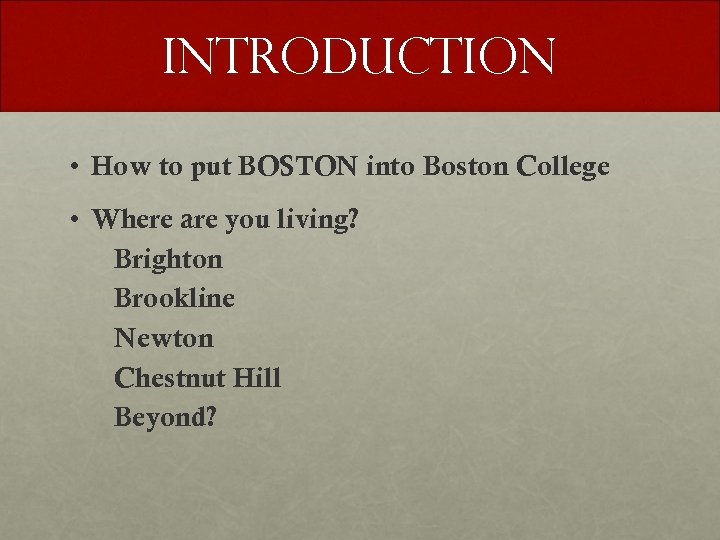 Introduction • How to put BOSTON into Boston College • Where are you living?