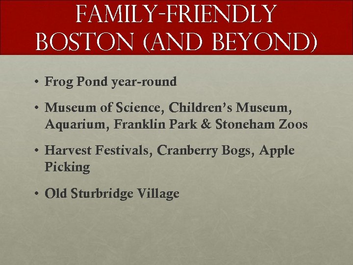 Family-friendly boston (and Beyond) • Frog Pond year-round • Museum of Science, Children’s Museum,