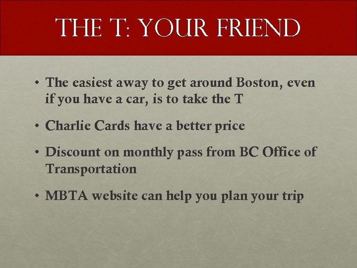 The T: Your Friend • The easiest away to get around Boston, even if