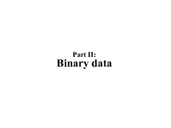 Part II: Binary data 