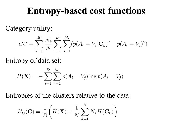 Entropy-based cost functions Category utility: Entropy of data set: Entropies of the clusters relative