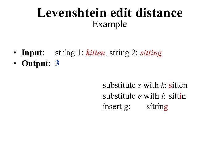 Levenshtein edit distance Example • Input: string 1: kitten, string 2: sitting • Output: