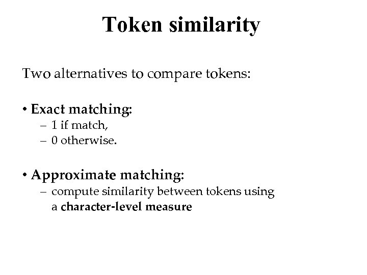Token similarity Two alternatives to compare tokens: • Exact matching: – 1 if match,