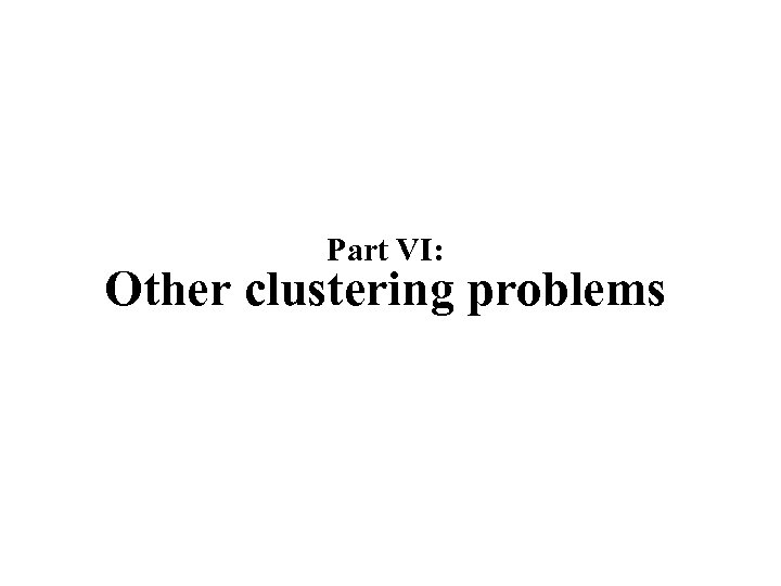 Part VI: Other clustering problems 